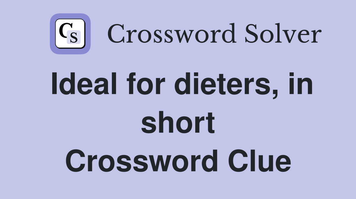 Ideal for dieters, in short Crossword Clue