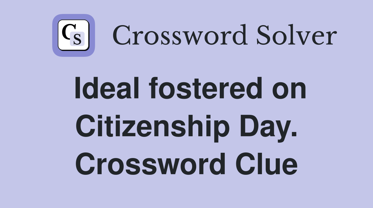 Ideal fostered on Citizenship Day. Crossword Clue