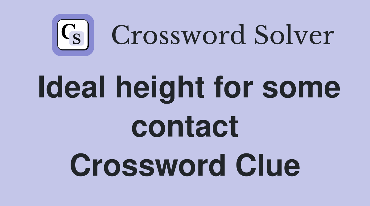 Ideal height for some contact Crossword Clue