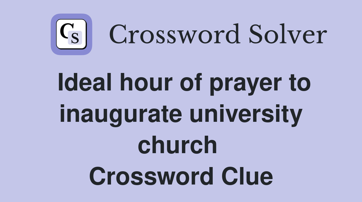 Ideal hour of prayer to inaugurate university church  Crossword Clue