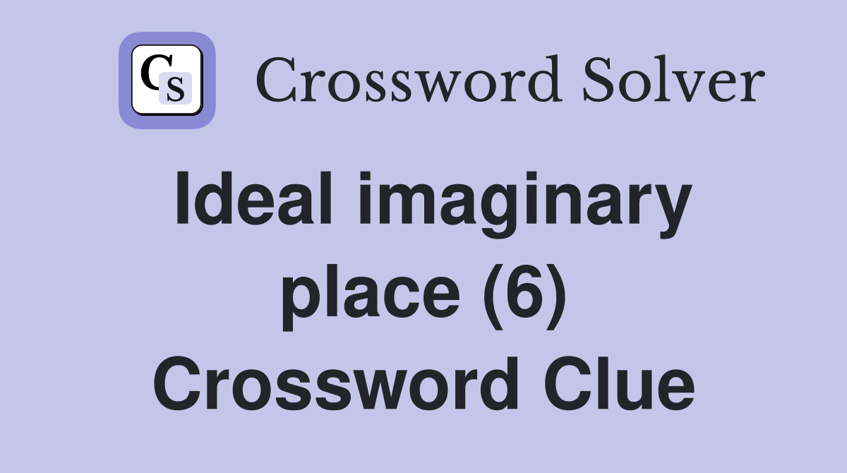 Ideal imaginary place (6) Crossword Clue