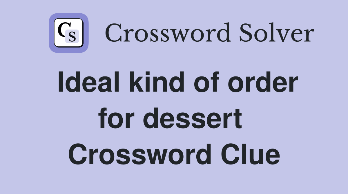 Ideal kind of order for dessert  Crossword Clue