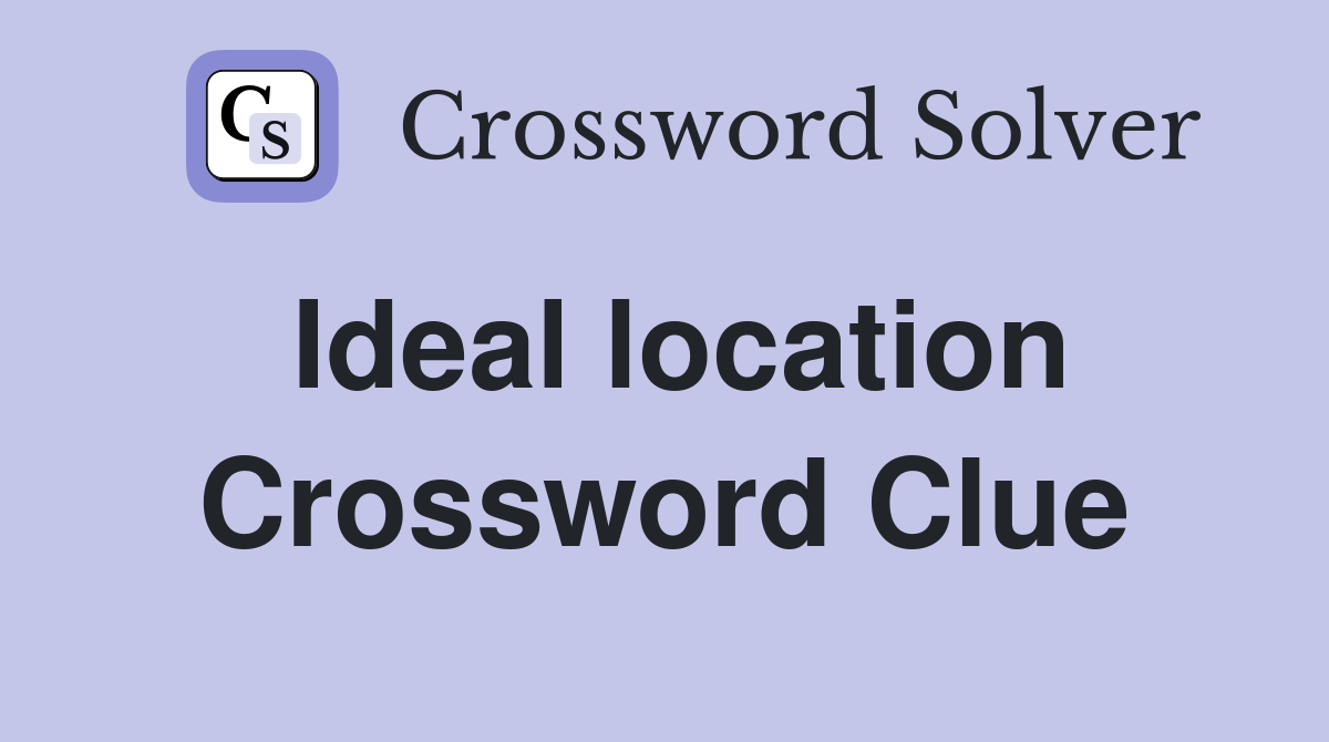 Ideal location Crossword Clue