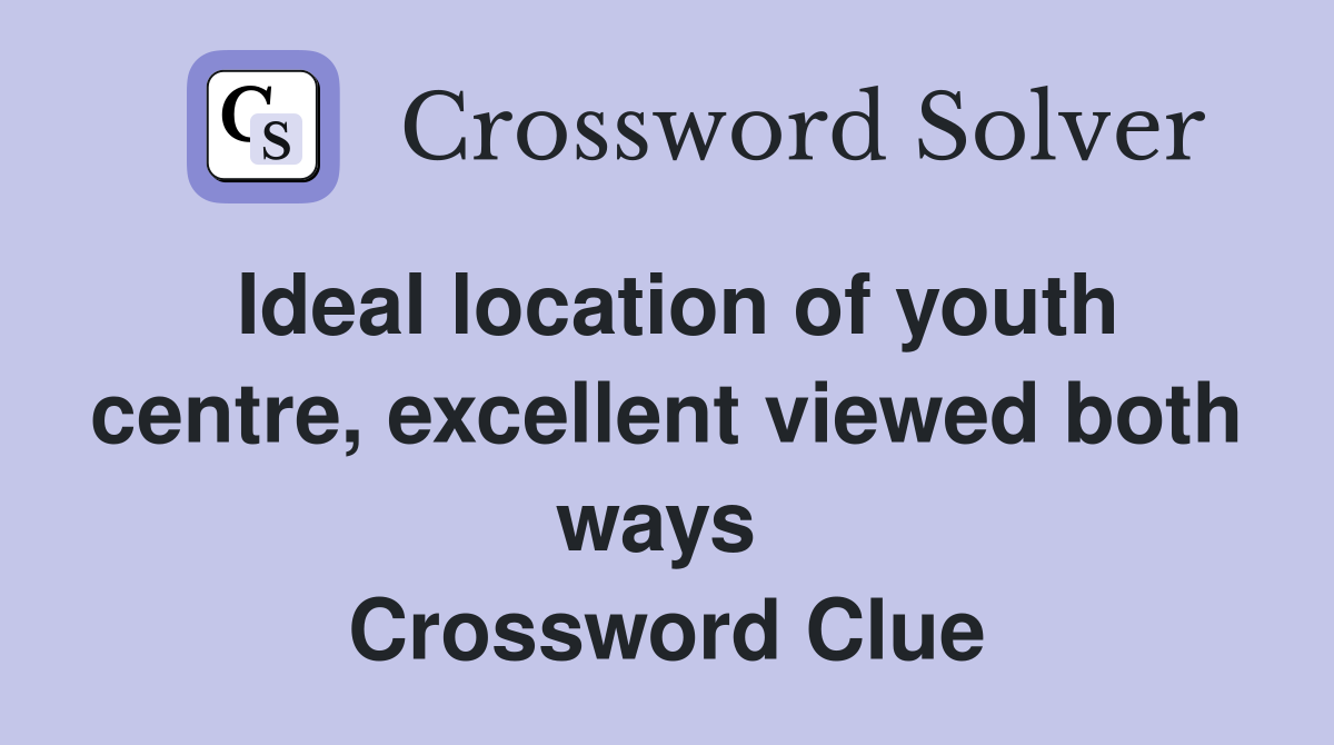 Ideal location of youth centre, excellent viewed both ways  Crossword Clue