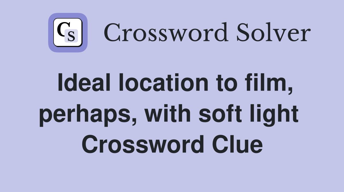 Ideal location to film, perhaps, with soft light  Crossword Clue