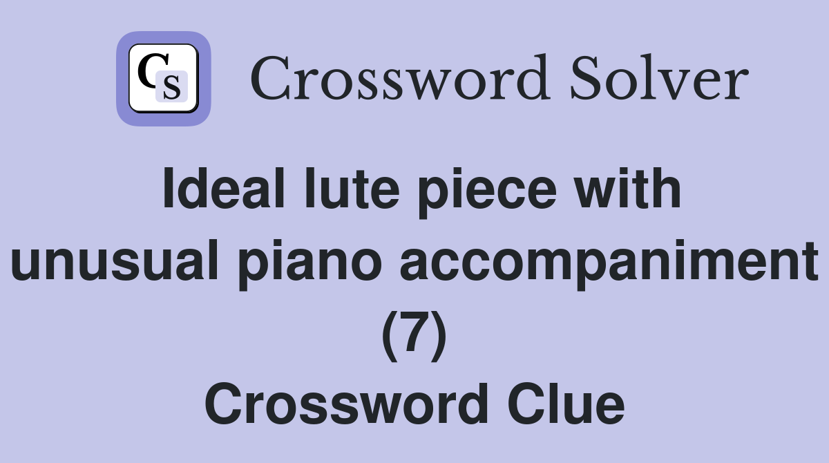 Ideal lute piece with unusual piano accompaniment (7) Crossword Clue