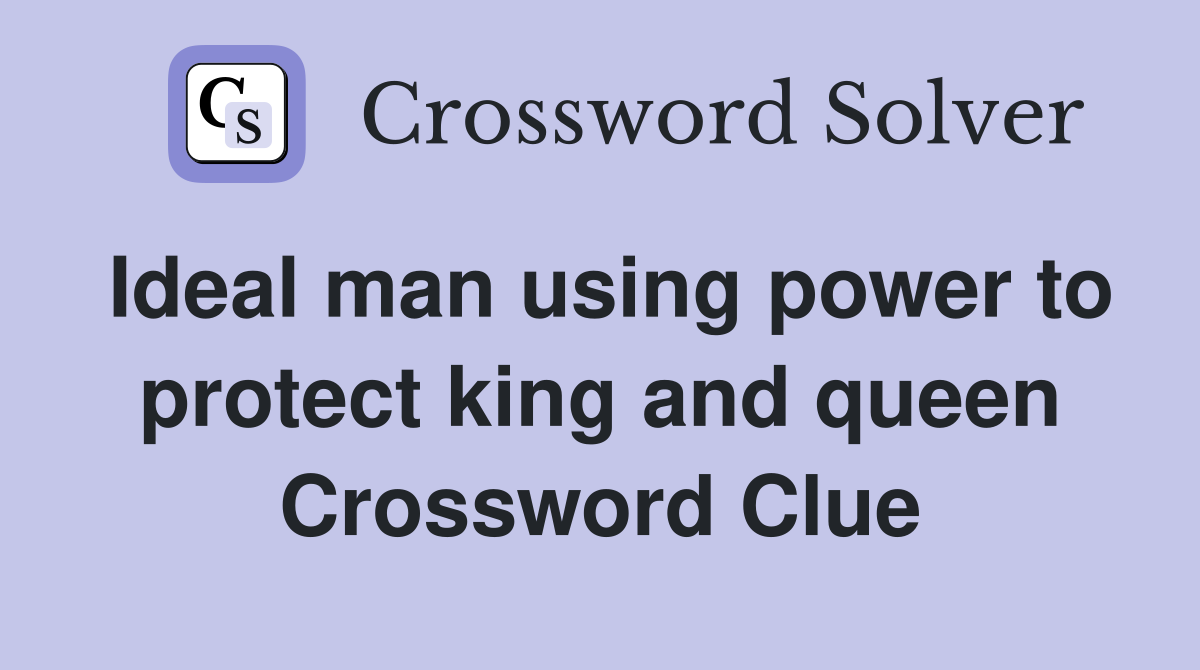 Ideal man using power to protect king and queen Crossword Clue