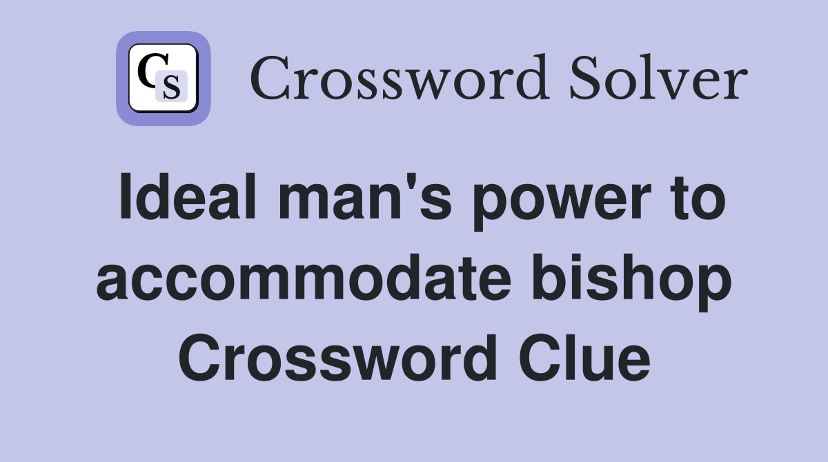 Ideal man's power to accommodate bishop Crossword Clue