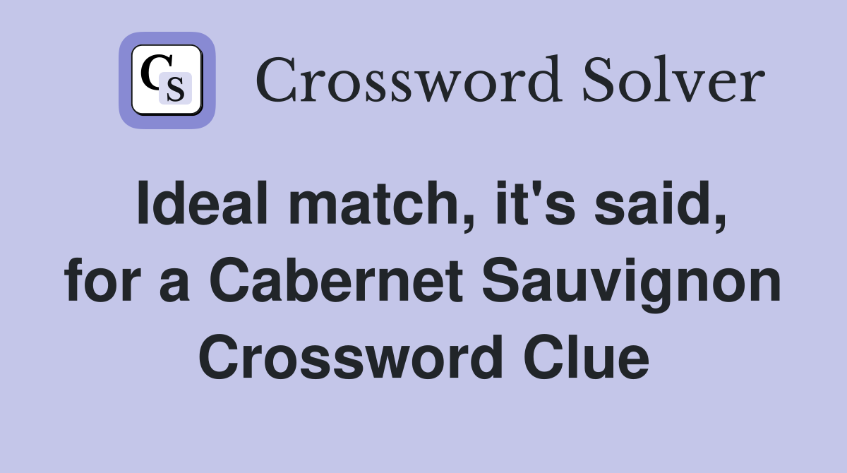 Ideal match, it's said, for a Cabernet Sauvignon Crossword Clue