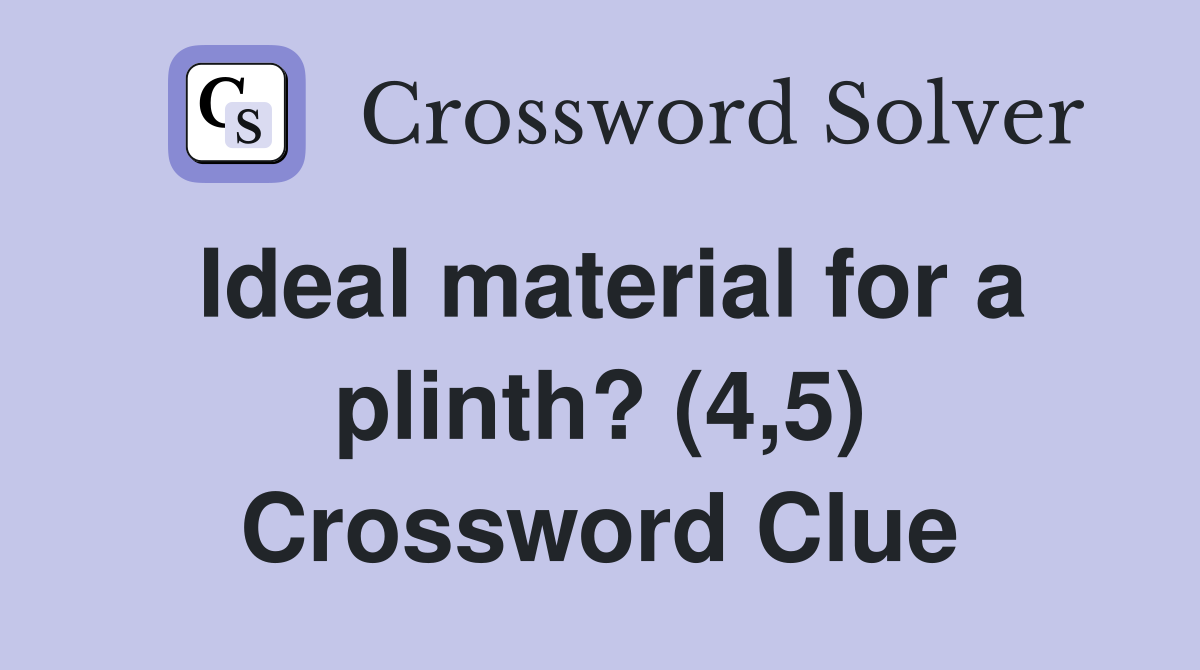 Ideal material for a plinth? (4,5) Crossword Clue