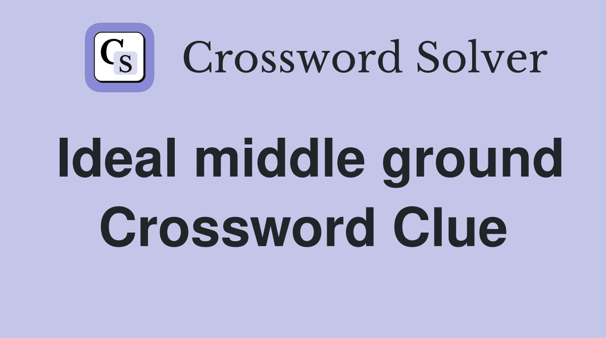 Ideal middle ground Crossword Clue