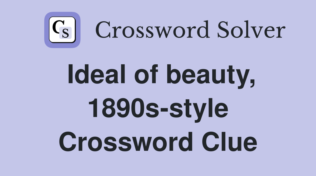 Ideal of beauty, 1890s-style Crossword Clue
