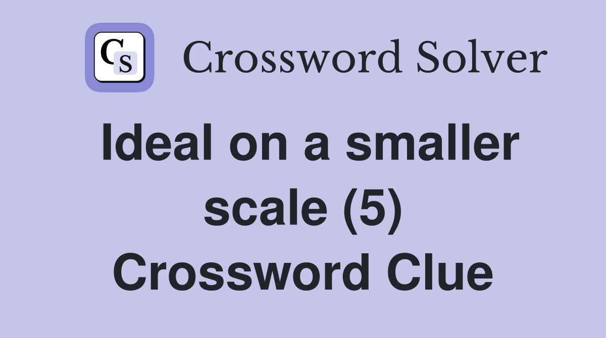 Ideal on a smaller scale (5) Crossword Clue