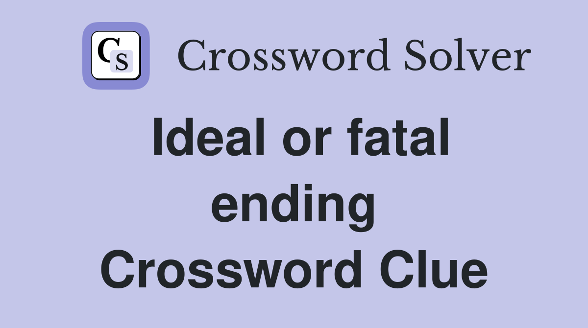 Ideal or fatal ending Crossword Clue
