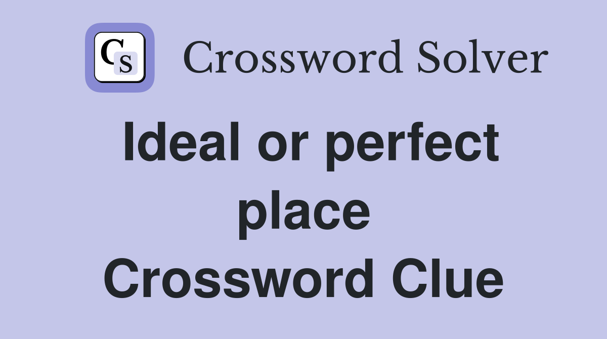 Ideal or perfect place Crossword Clue