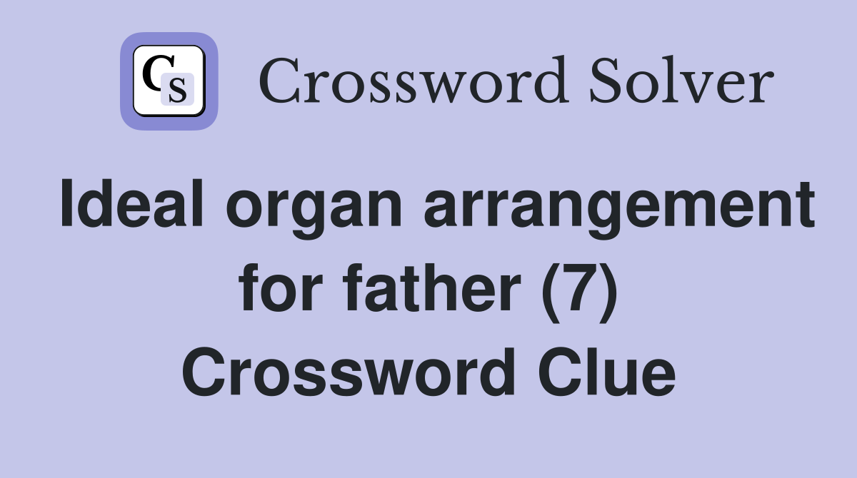 Ideal organ arrangement for father (7) Crossword Clue