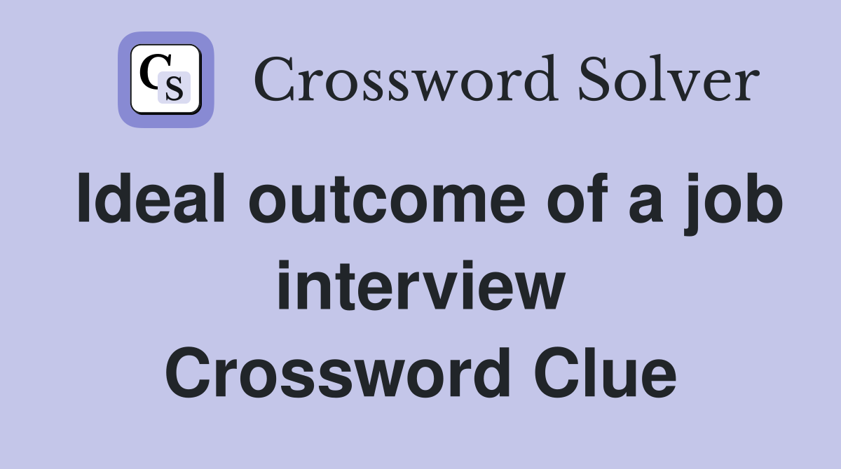 Ideal outcome of a job interview Crossword Clue
