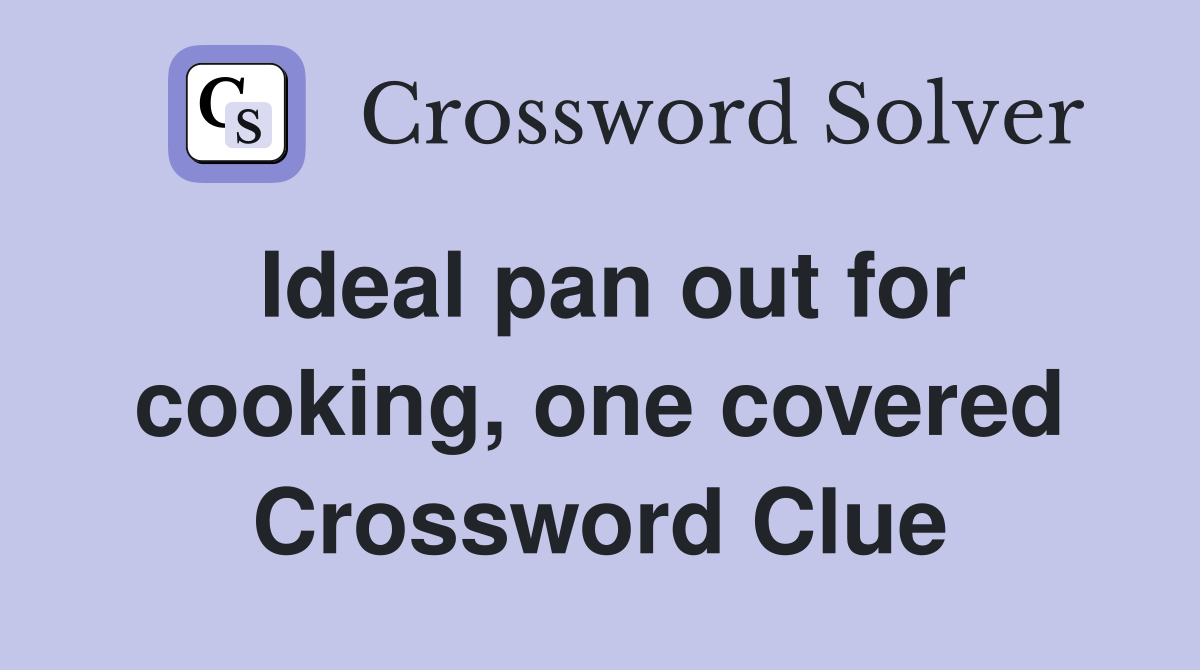 Ideal pan out for cooking, one covered Crossword Clue