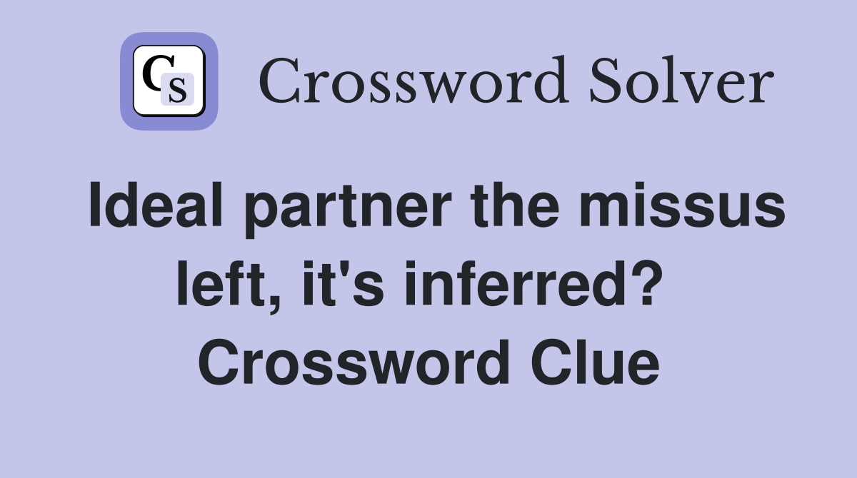 Ideal partner the missus left, it's inferred?  Crossword Clue