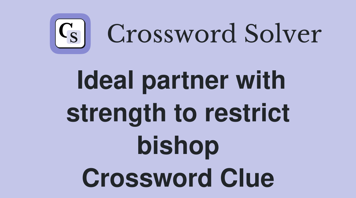 Ideal partner with strength to restrict bishop Crossword Clue