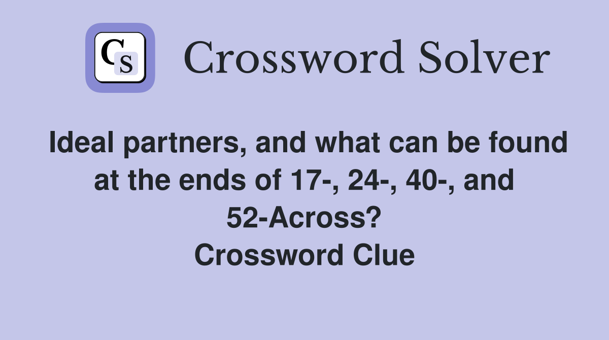 Ideal partners, and what can be found at the ends of 17-, 24-, 40-, and 52-Across? Crossword Clue