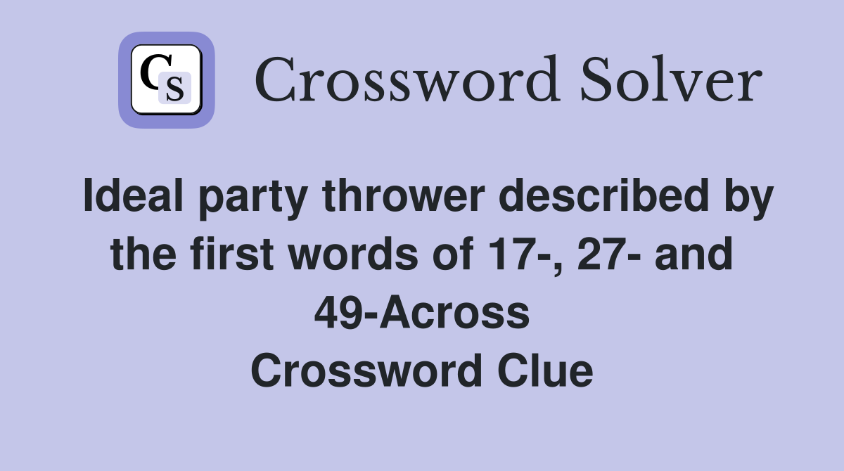 Ideal party thrower described by the first words of 17-, 27- and 49-Across Crossword Clue
