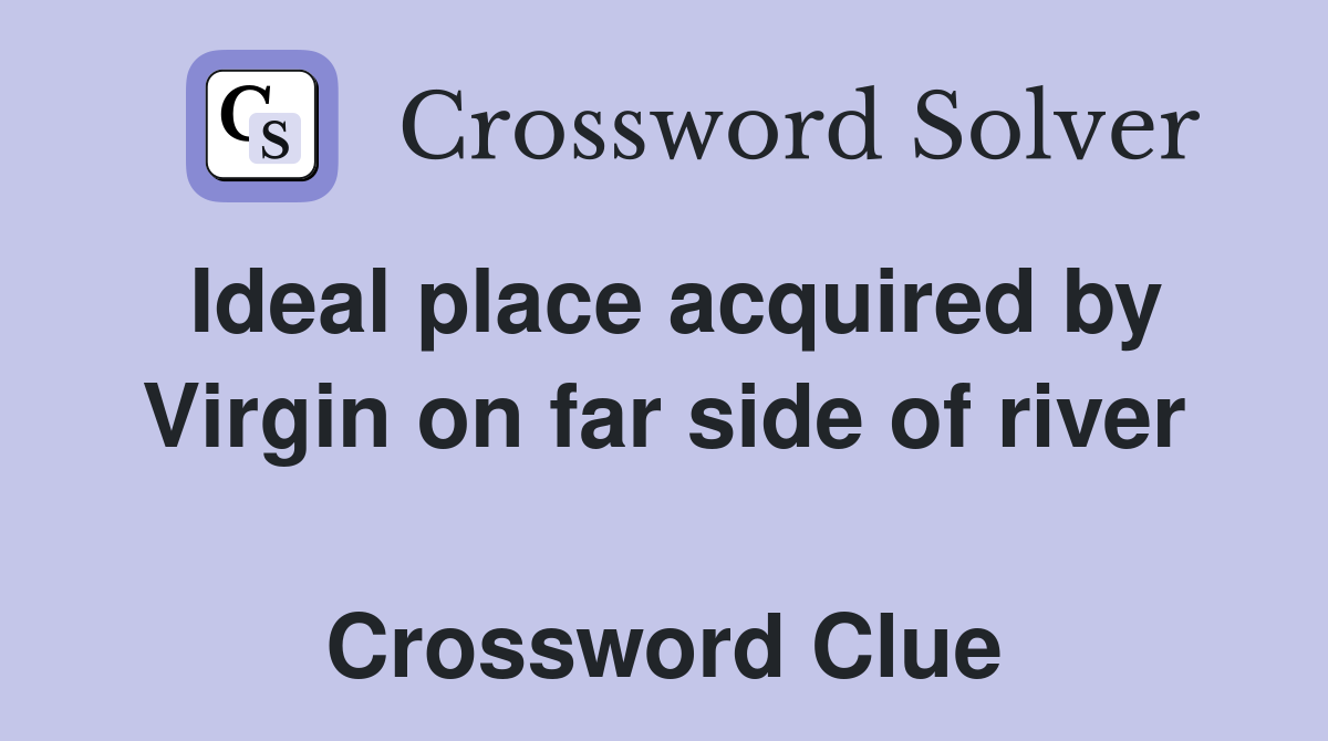 Ideal place acquired by Virgin on far side of river  Crossword Clue