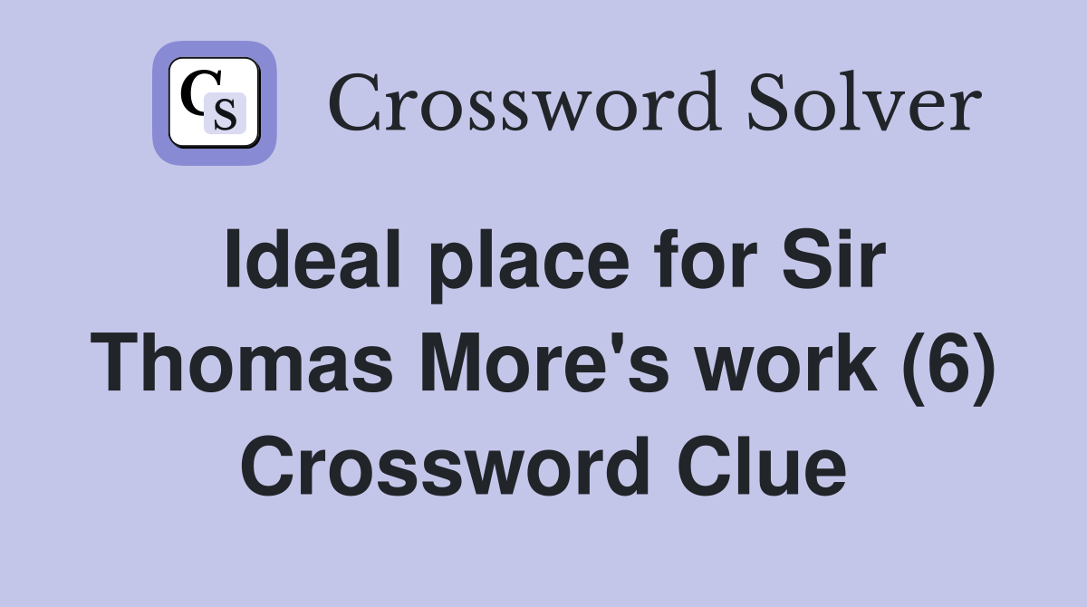 Ideal place for Sir Thomas More's work (6) Crossword Clue