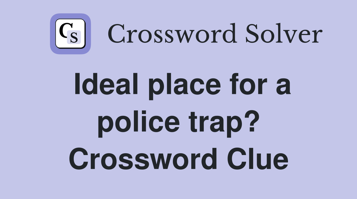 Ideal place for a police trap? Crossword Clue