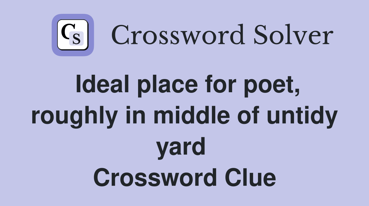 Ideal place for poet, roughly in middle of untidy yard  Crossword Clue