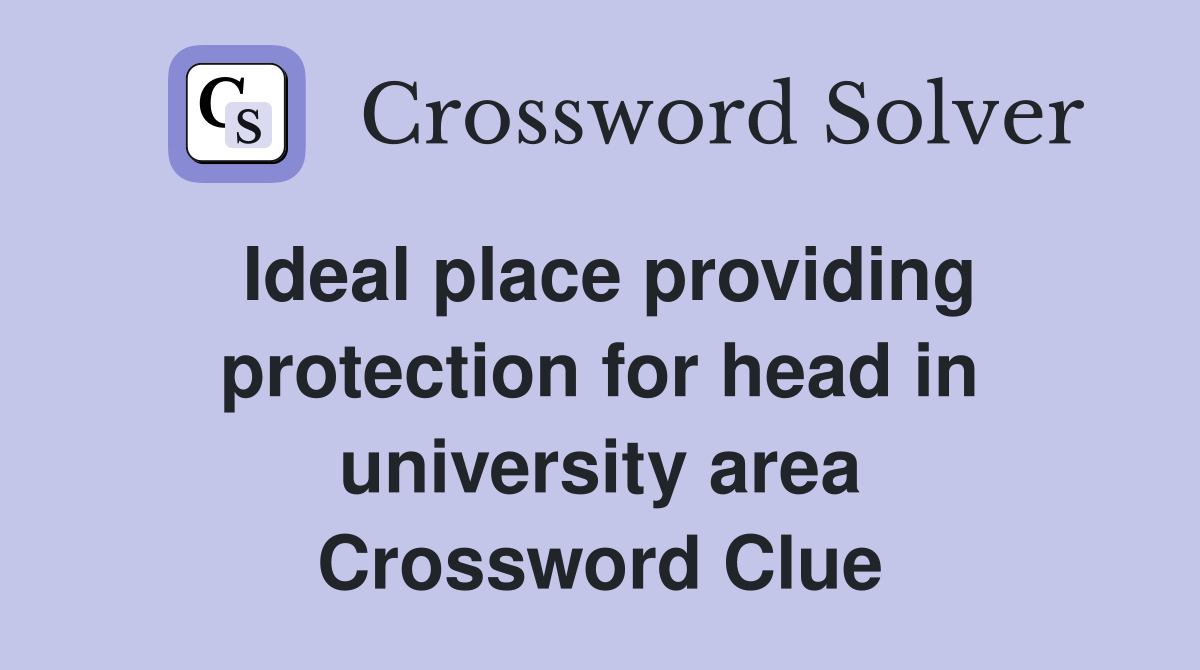 Ideal place providing protection for head in university area Crossword Clue