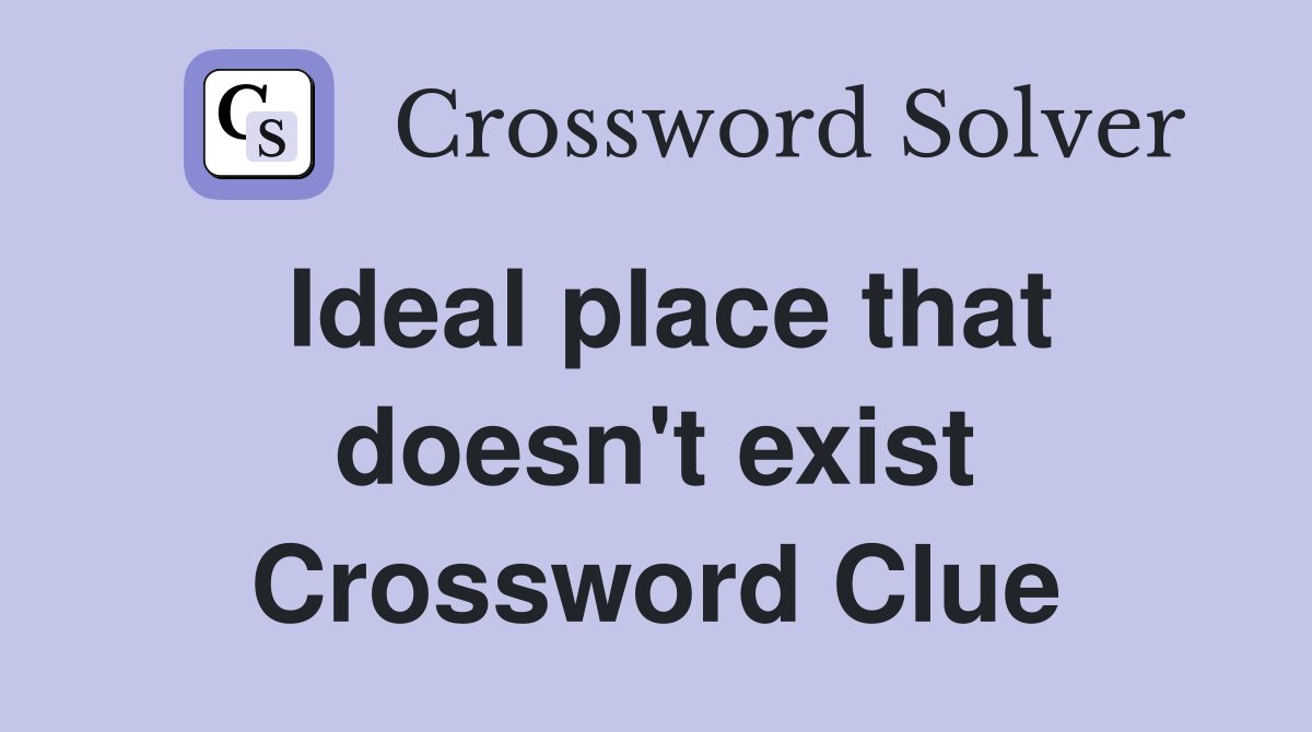 Ideal place that doesn't exist Crossword Clue