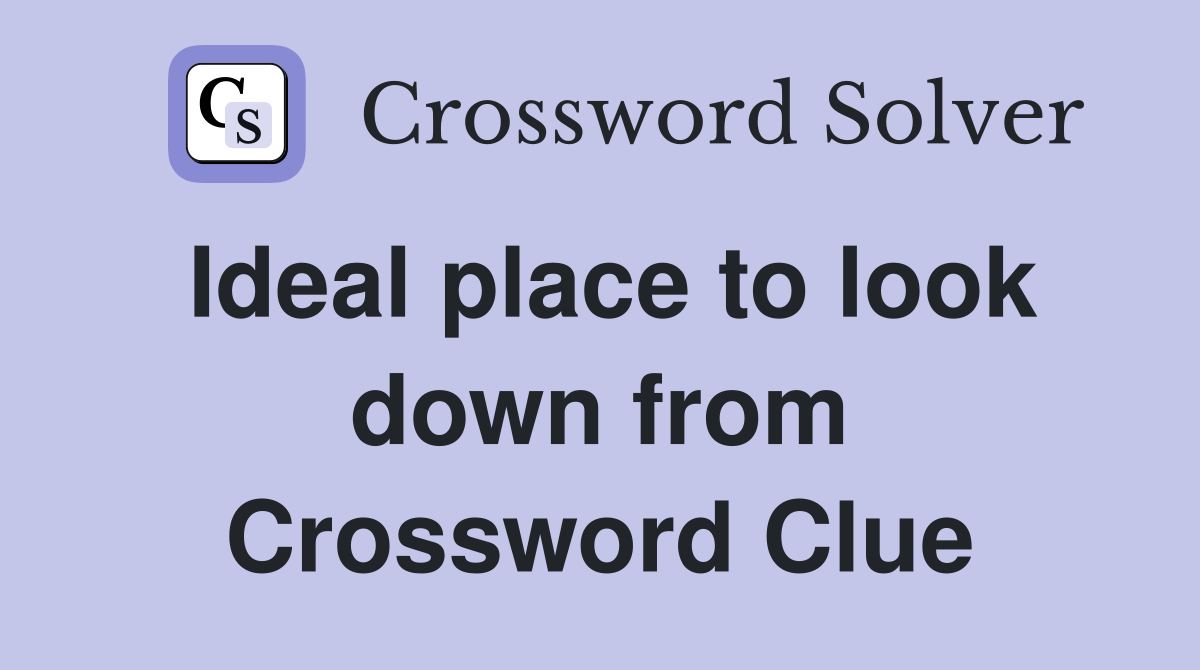 Ideal place to look down from Crossword Clue