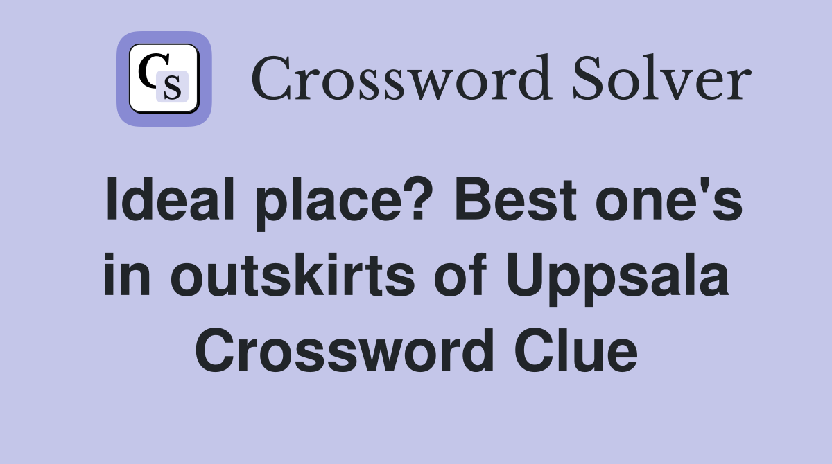 Ideal place? Best one's in outskirts of Uppsala Crossword Clue