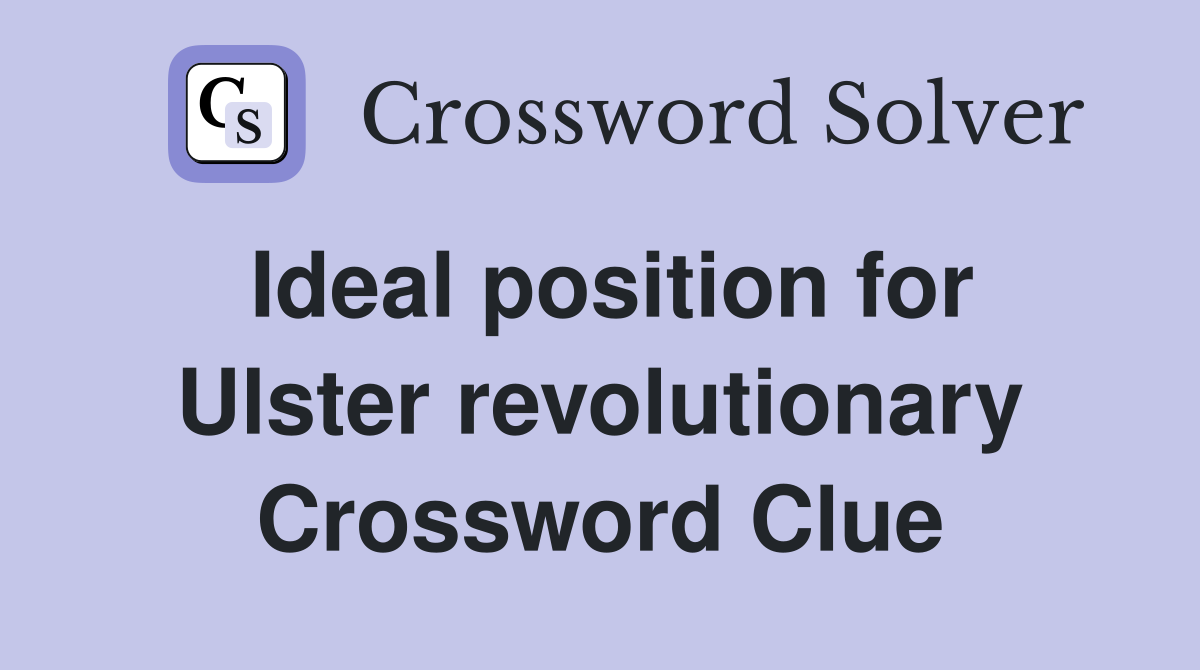 Ideal position for Ulster revolutionary Crossword Clue
