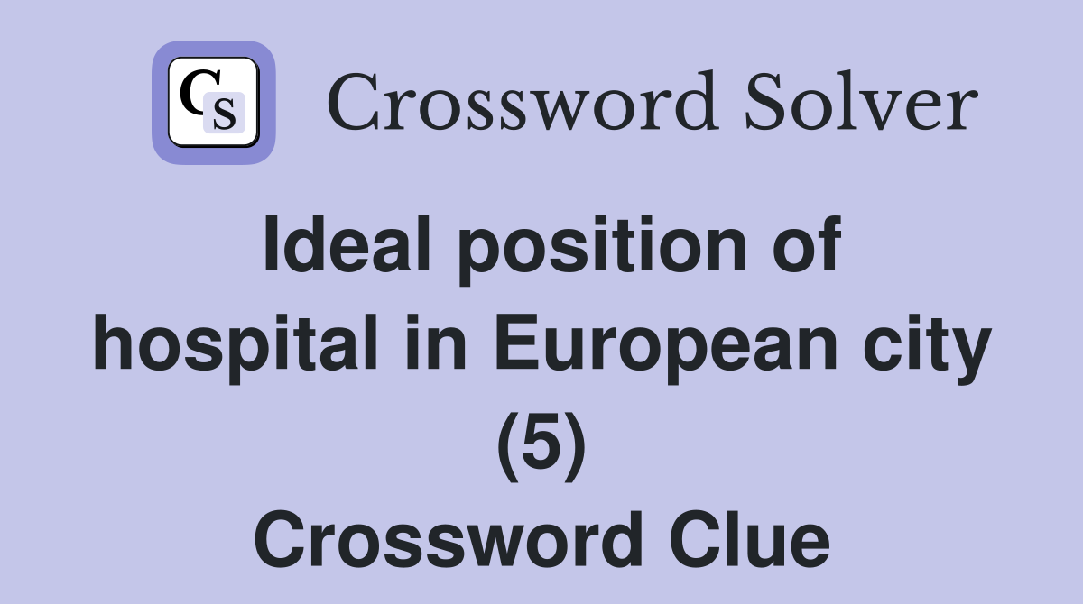 Ideal position of hospital in European city (5) Crossword Clue