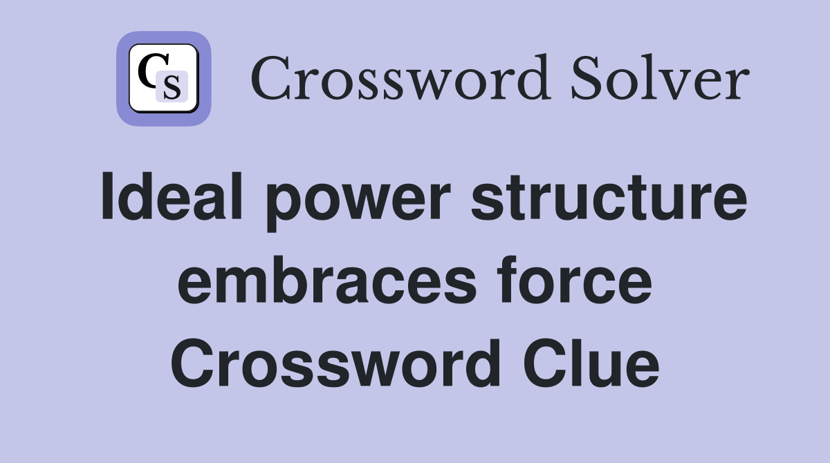 Ideal power structure embraces force Crossword Clue