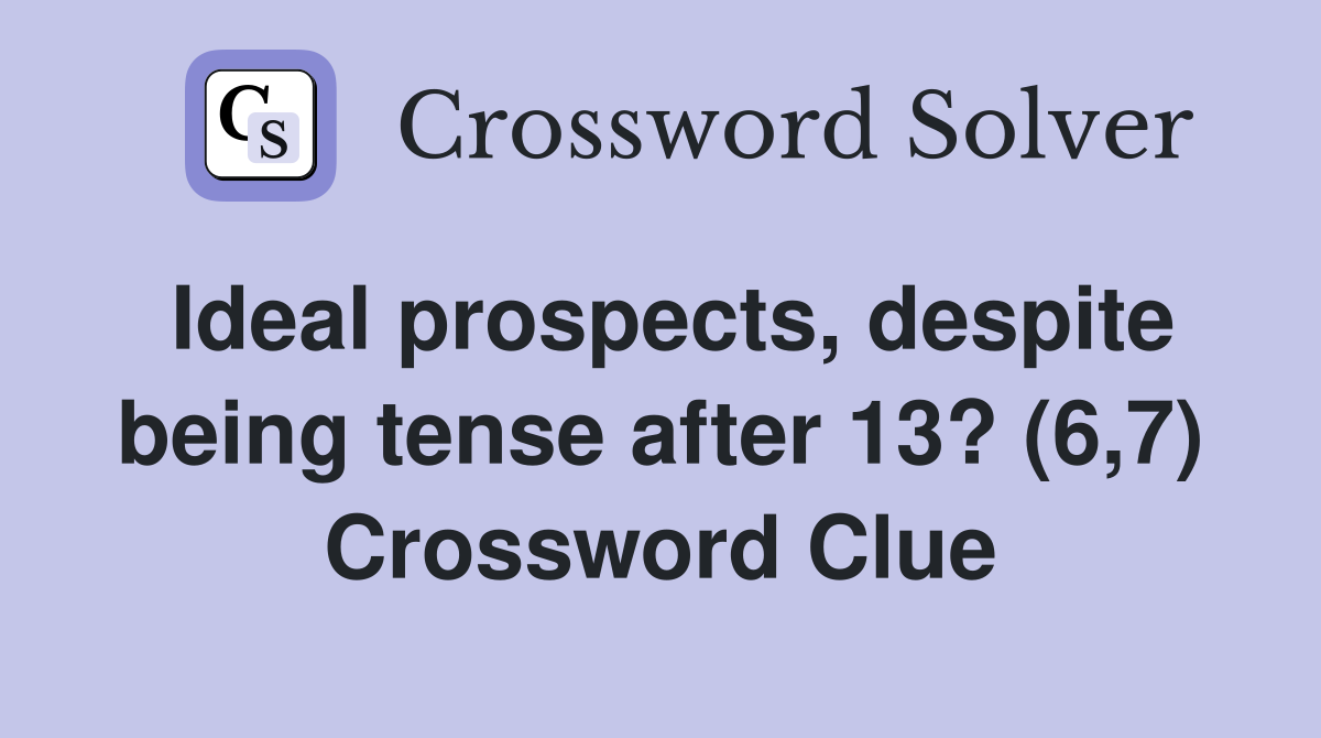 Ideal prospects, despite being tense after 13? (6,7) Crossword Clue