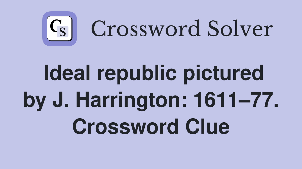 Ideal republic pictured by J. Harrington: 1611–77. Crossword Clue