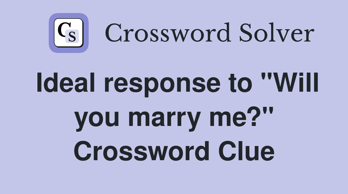 Ideal response to "Will you marry me?" Crossword Clue