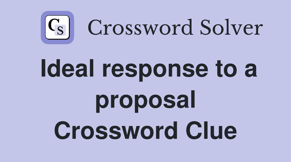 Ideal response to a proposal Crossword Clue