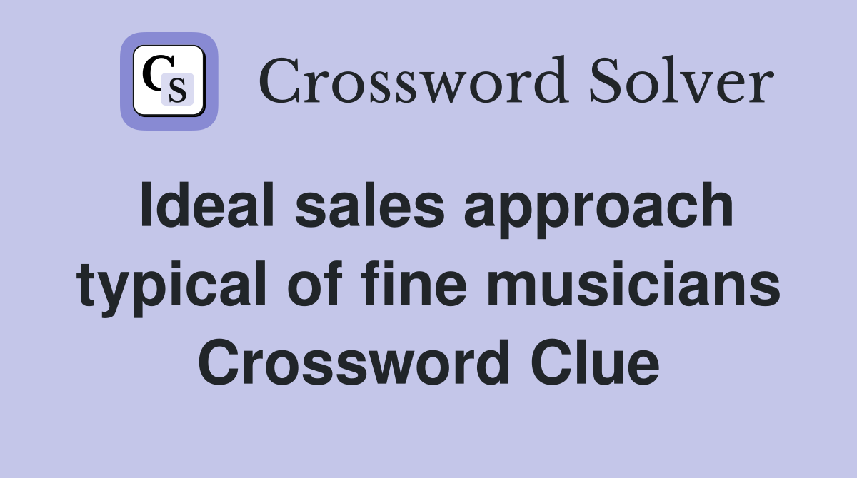 Ideal sales approach typical of fine musicians Crossword Clue