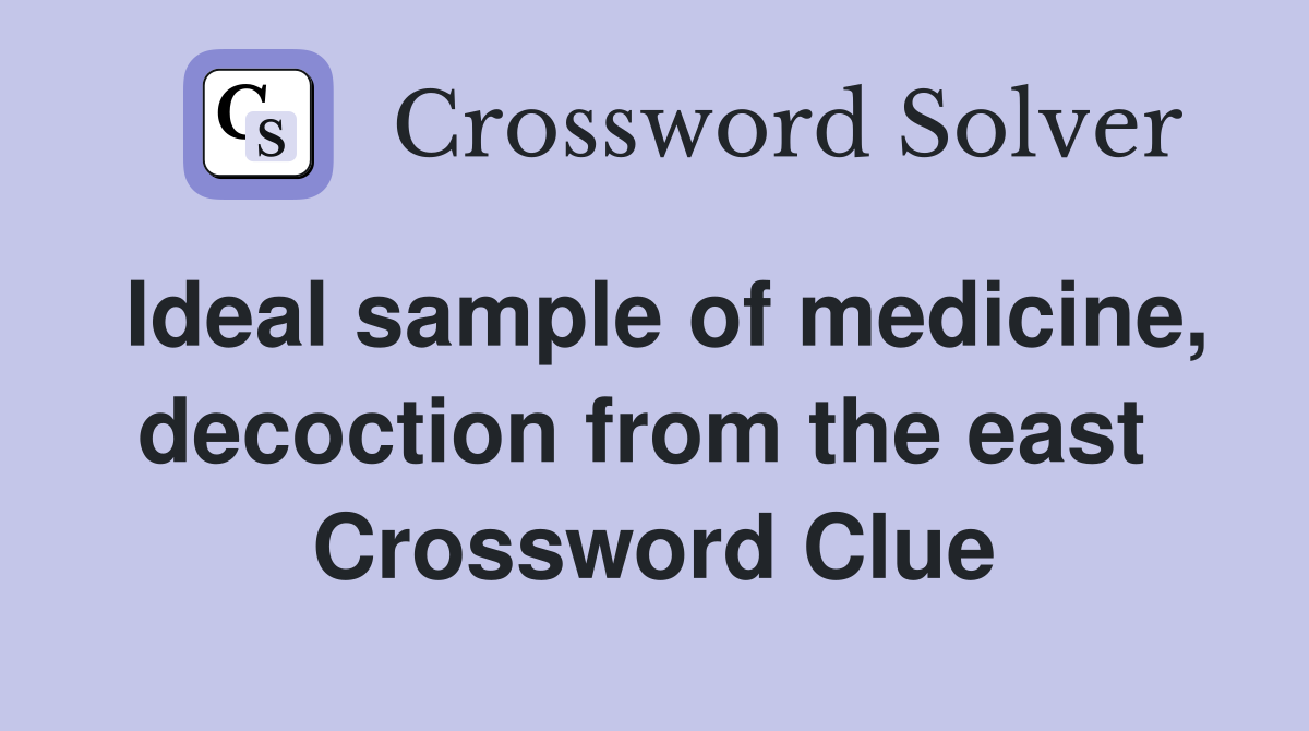 Ideal sample of medicine, decoction from the east  Crossword Clue
