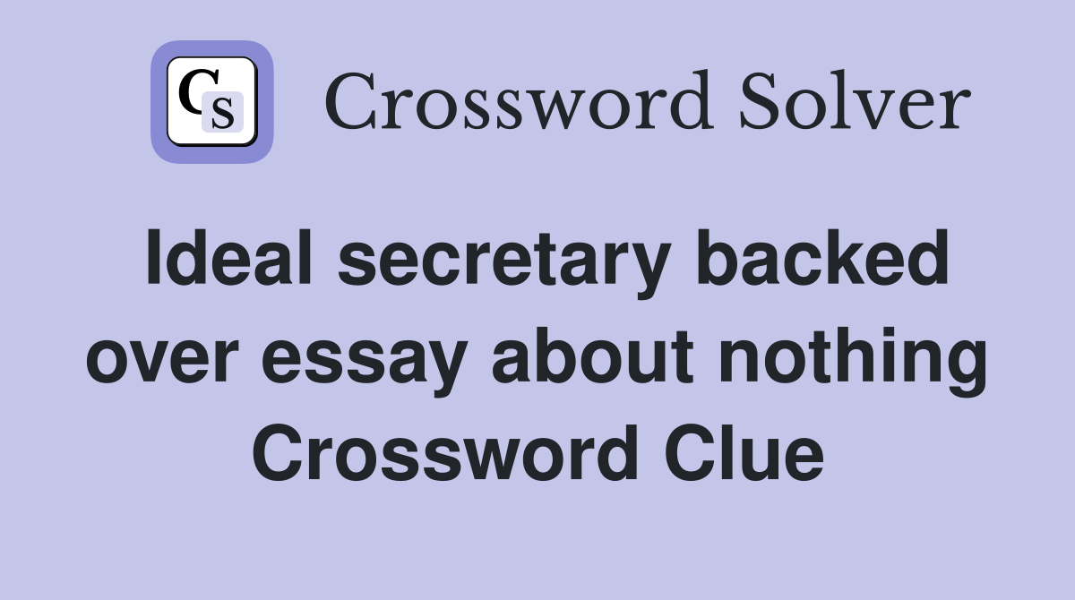 Ideal secretary backed over essay about nothing Crossword Clue