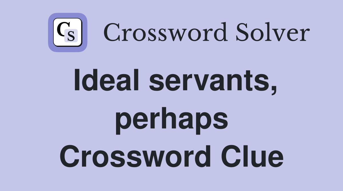 Ideal servants, perhaps Crossword Clue