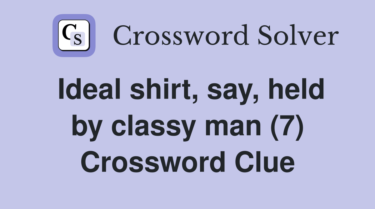 Ideal shirt, say, held by classy man (7) Crossword Clue