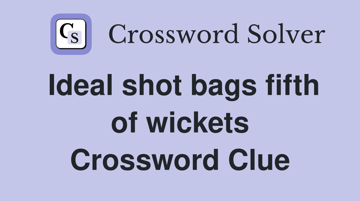 Ideal shot bags fifth of wickets Crossword Clue