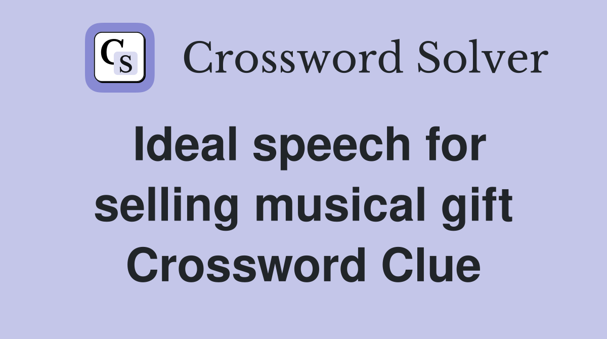Ideal speech for selling musical gift Crossword Clue
