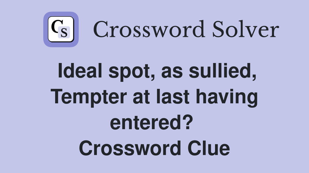 Ideal spot, as sullied, Tempter at last having entered?  Crossword Clue