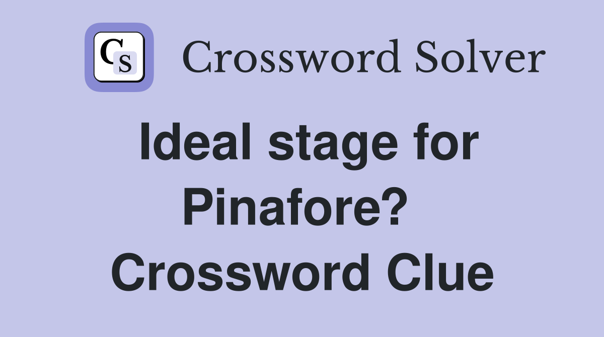 Ideal stage for Pinafore?  Crossword Clue
